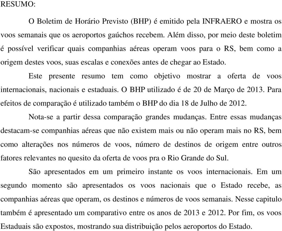 Este presente resumo tem como objetivo mostrar a oferta de voos internacionais, nacionais e estaduais. O BHP utilizado é de 20 de Março de 2013.