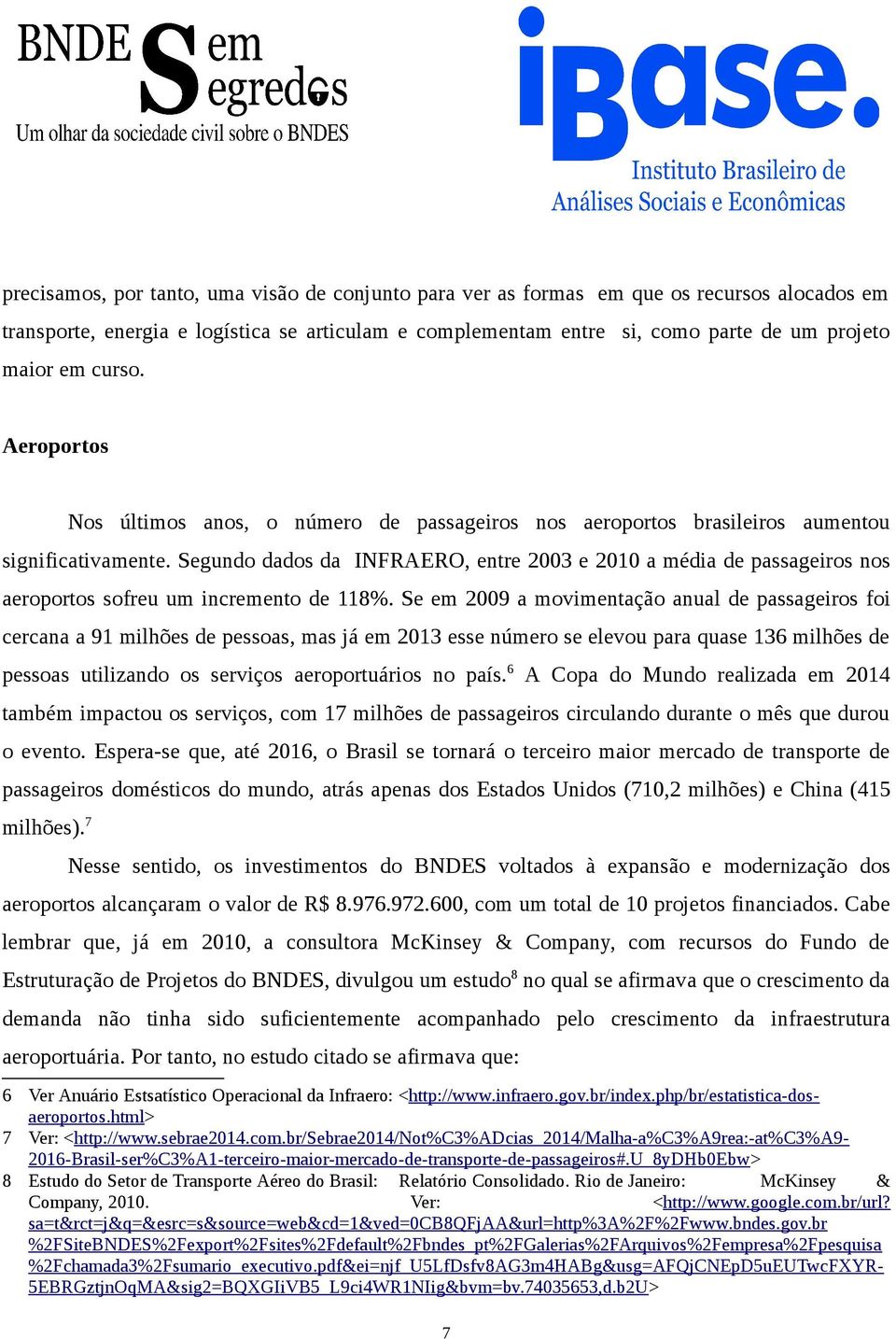 Segundo dados da INFRAERO, entre 2003 e 2010 a média de passageiros nos aeroportos sofreu um incremento de 118%.