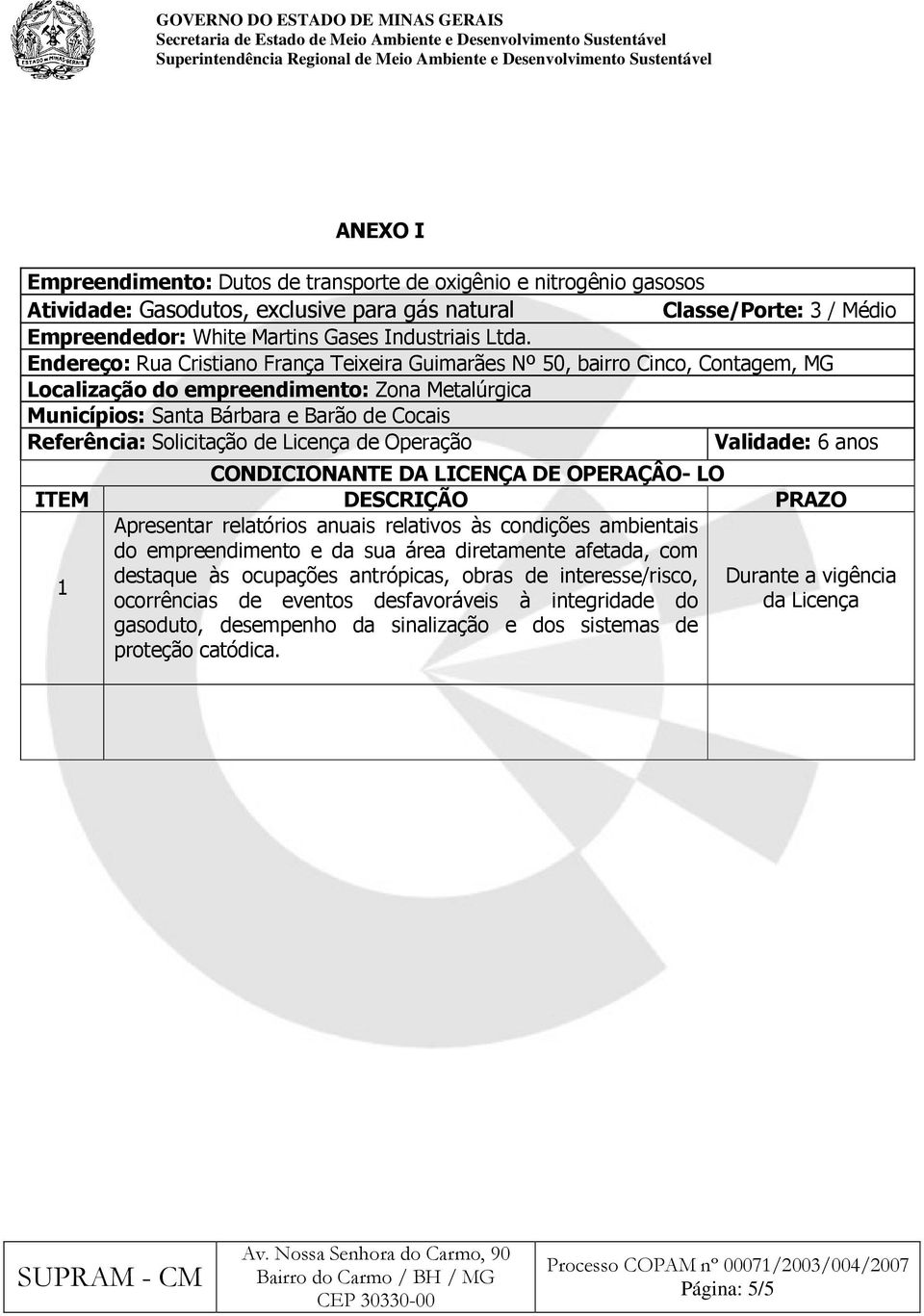 Solicitação de Licença de Operação Validade: 6 anos CONDICIONANTE DA LICENÇA DE OPERAÇÂO- LO ITEM DESCRIÇÃO PRAZO Apresentar relatórios anuais relativos às condições ambientais do empreendimento e da