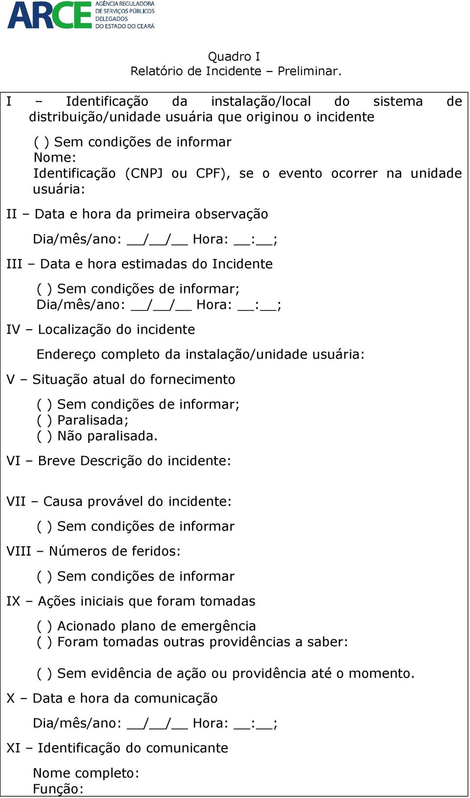 usuária: II Data e hora da primeira observação Dia/mês/ano: / / Hora: : ; III Data e hora estimadas do Incidente ( ) Sem condições de informar; Dia/mês/ano: / / Hora: : ; IV Localização do incidente