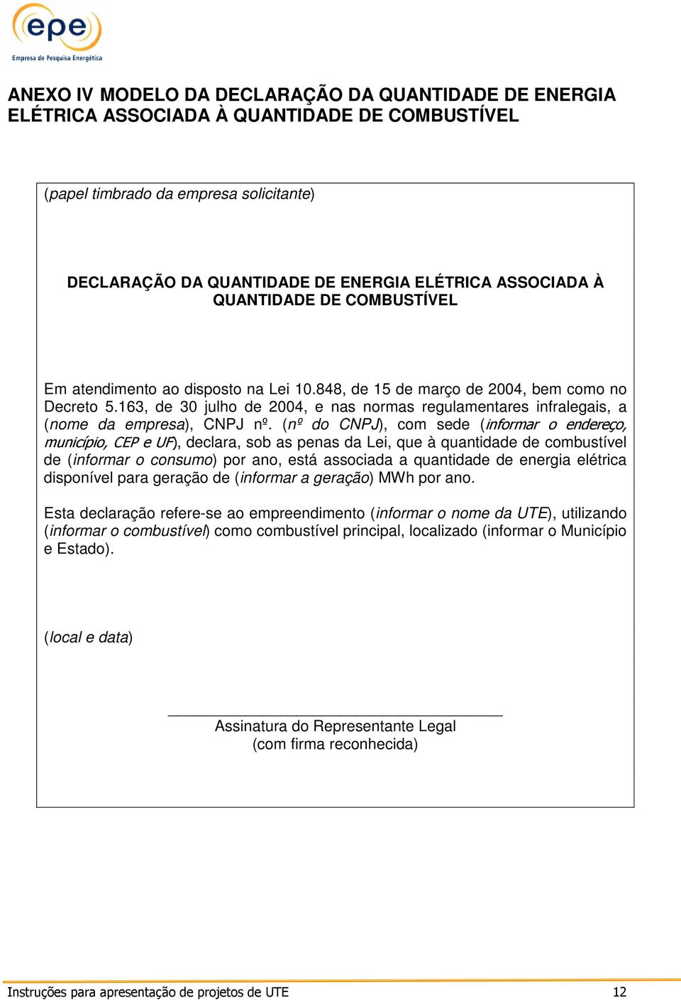 163, de 30 julho de 2004, e nas normas regulamentares infralegais, a (nome da empresa), CNPJ nº.