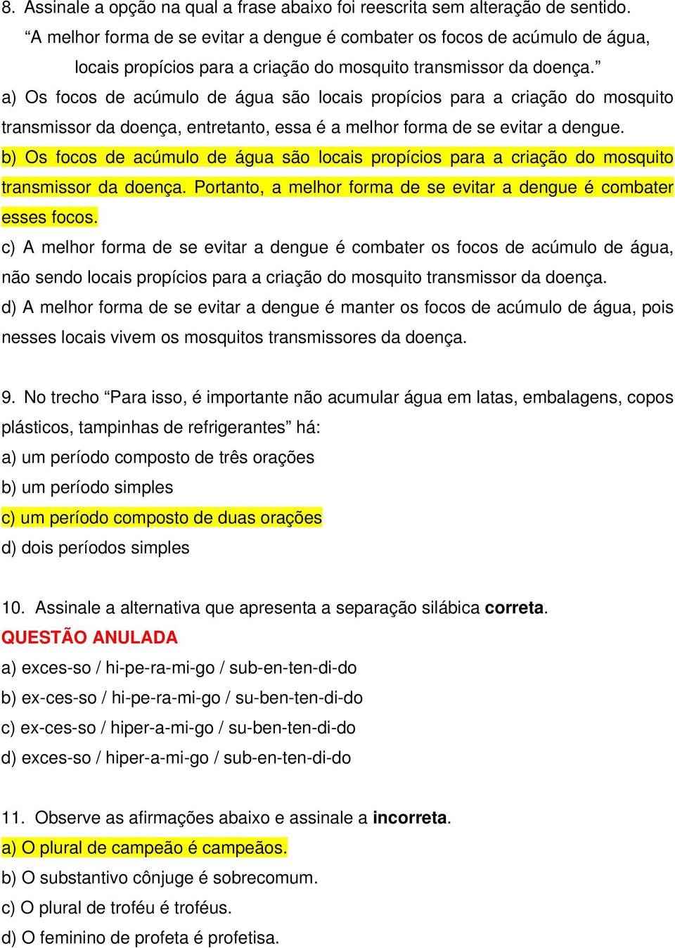 a) Os focos de acúmulo de água são locais propícios para a criação do mosquito transmissor da doença, entretanto, essa é a melhor forma de se evitar a dengue.