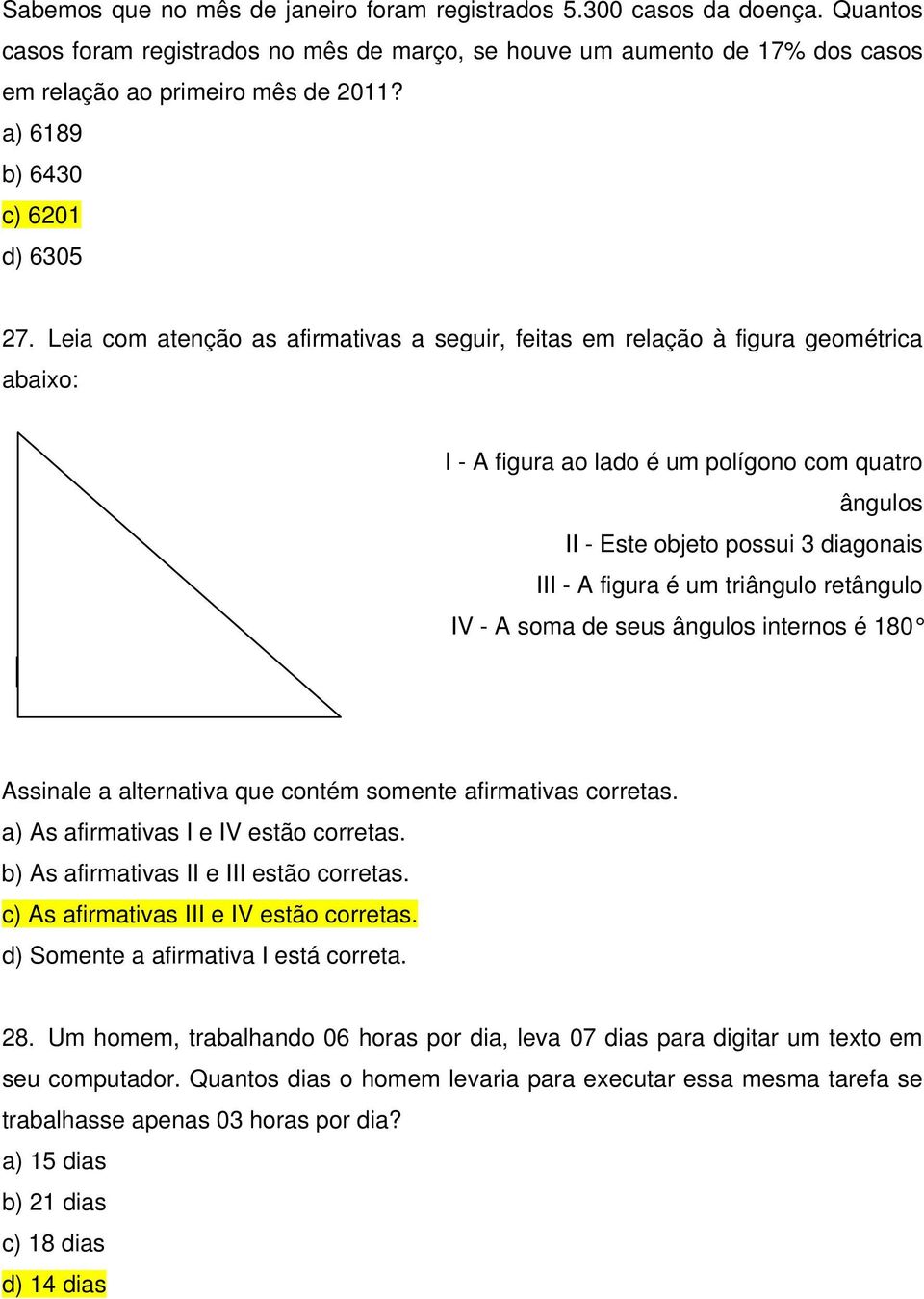 Leia com atenção as afirmativas a seguir, feitas em relação à figura geométrica abaixo: I - A figura ao lado é um polígono com quatro ângulos II - Este objeto possui 3 diagonais III - A figura é um