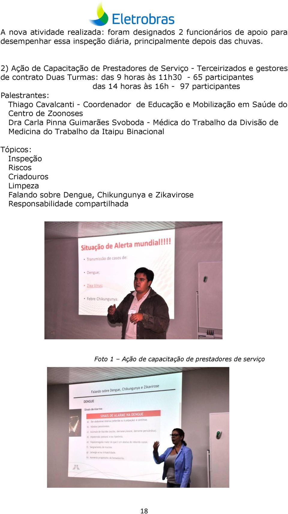 Palestrantes: Thiago Cavalcanti - Coordenador de Educação e Mobilização em Saúde do Centro de Zoonoses Dra Carla Pinna Guimarães Svoboda - Médica do Trabalho da Divisão de