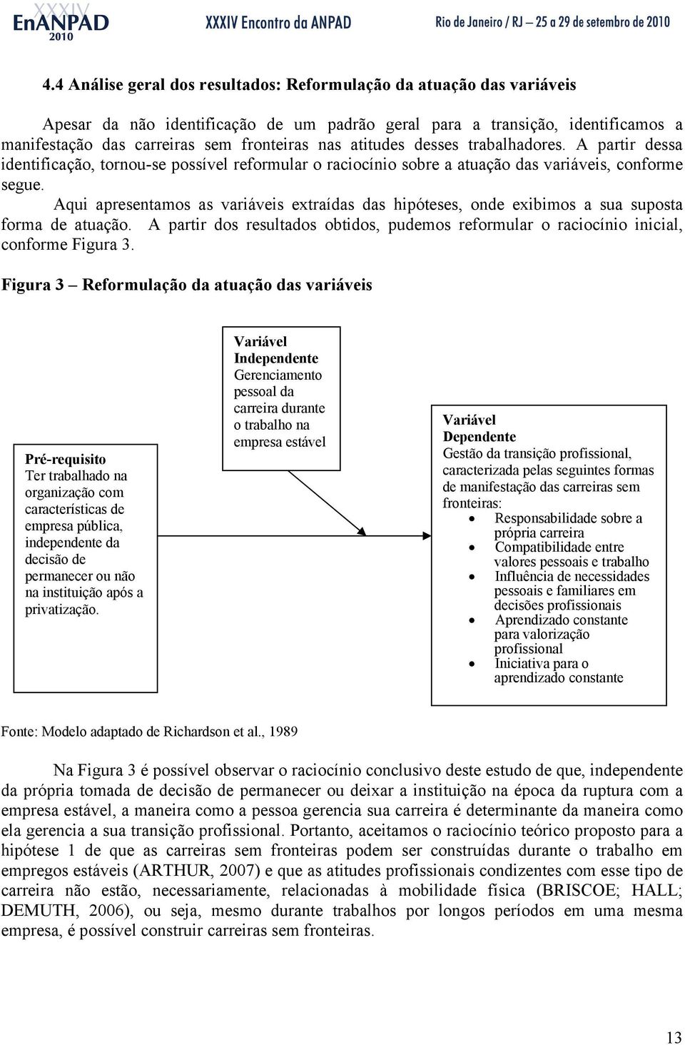 Aqui apresentamos as variáveis extraídas das hipóteses, onde exibimos a sua suposta forma de atuação. A partir dos resultados obtidos, pudemos reformular o raciocínio inicial, conforme Figura 3.