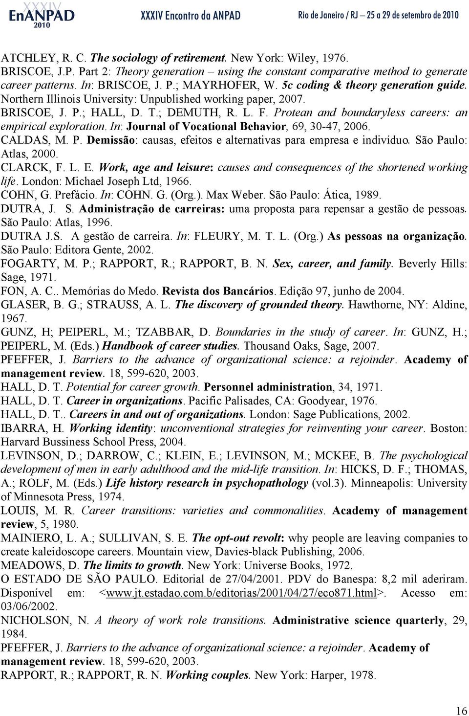 Protean and boundaryless careers: an empirical exploration. In: Journal of Vocational Behavior, 69, 30-47, 2006. CALDAS, M. P. Demissão: causas, efeitos e alternativas para empresa e indivíduo.