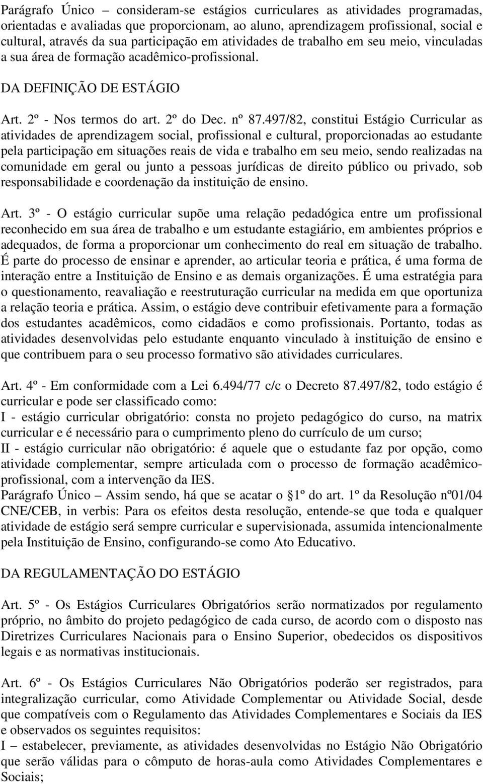 497/82, constitui Estágio Curricular as atividades de aprendizagem social, profissional e cultural, proporcionadas ao estudante pela participação em situações reais de vida e trabalho em seu meio,