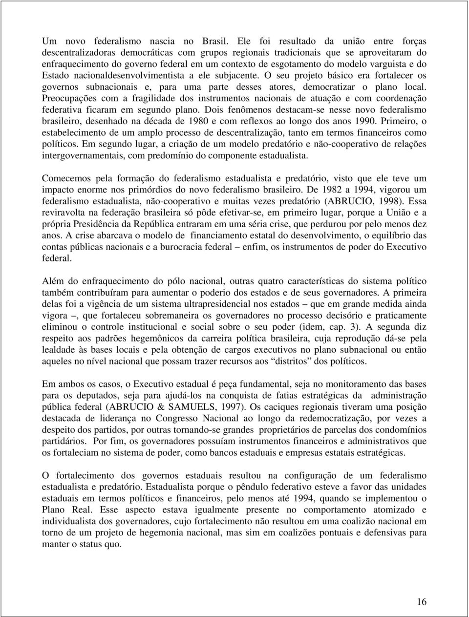 modelo varguista e do Estado nacionaldesenvolvimentista a ele subjacente. O seu projeto básico era fortalecer os governos subnacionais e, para uma parte desses atores, democratizar o plano local.