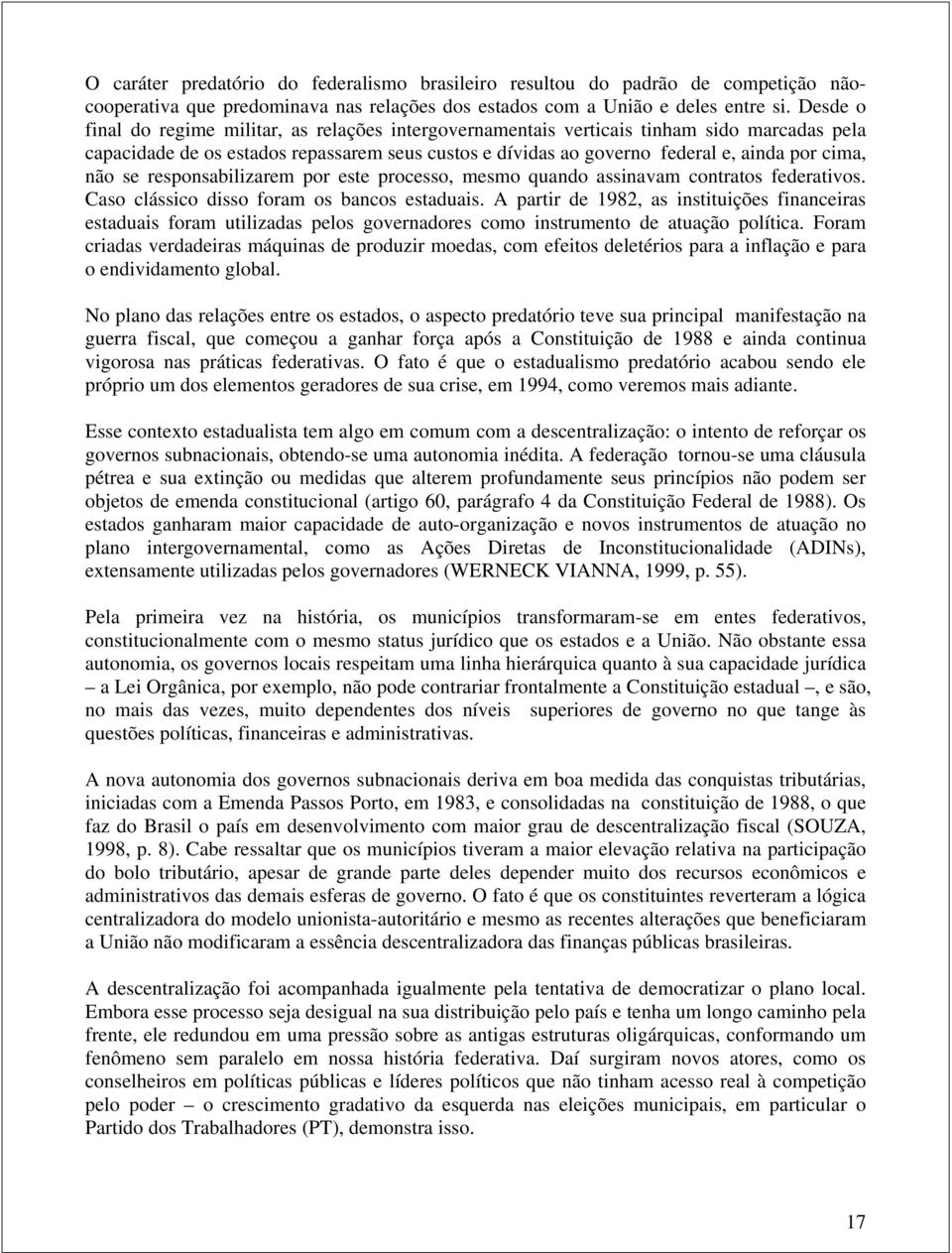 não se responsabilizarem por este processo, mesmo quando assinavam contratos federativos. Caso clássico disso foram os bancos estaduais.