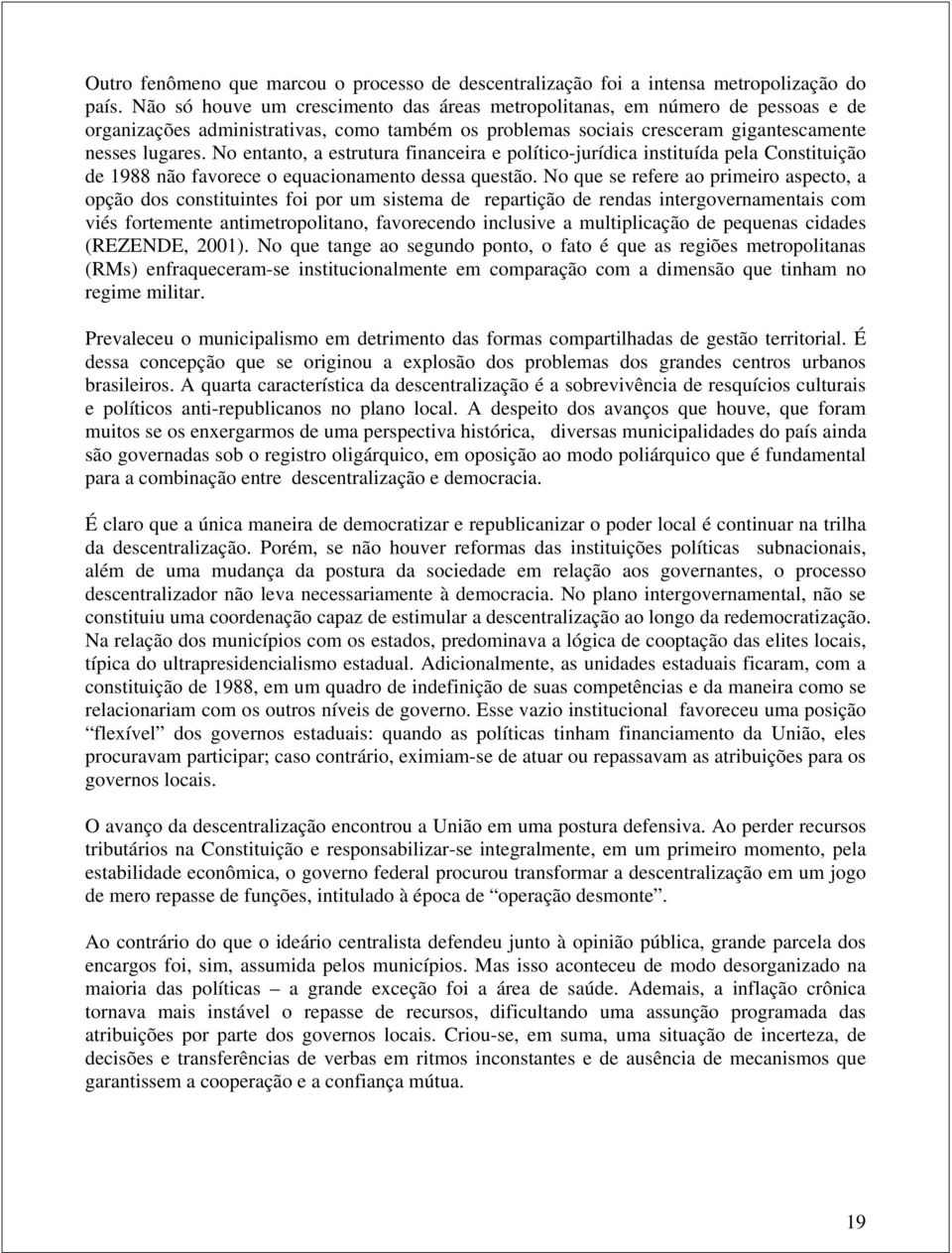 No entanto, a estrutura financeira e político-jurídica instituída pela Constituição de 1988 não favorece o equacionamento dessa questão.