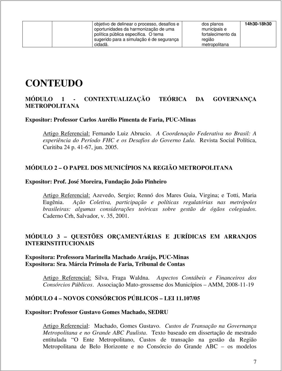 Faria, PUC-Minas Artigo Referencial: Fernando Luiz Abrucio. A Coordenação Federativa no Brasil: A experiência do Período FHC e os Desafios do Governo Lula. Revista Social Política, Curitiba 24 p.