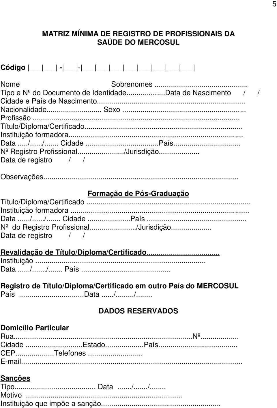 .. Data de registro / / Observações... Formação de Pós-Graduação Título/Diploma/Certificado... Instituição formadora... Data.../.../... Cidade...País... Nº do Registro Profissional.../Jurisdição.