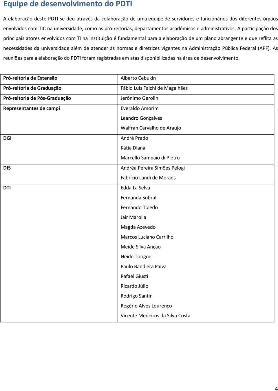 A participaçã ds principais atres envlvids cm TI na instituiçã é fundamental para a elabraçã um plan abrangente e que reflita as necessidas da universida além atenr às nrmas e diretrizes vigentes na