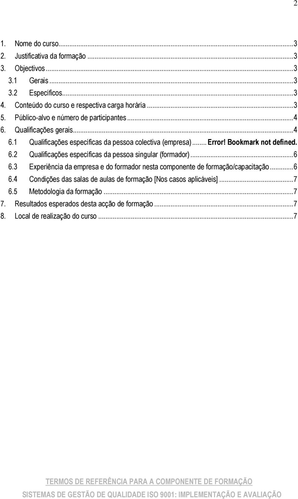 .. 6 6.3 Experiência da empresa e do formador nesta componente de formação/capacitação... 6 6.4 Condições das salas de aulas de formação [Nos casos aplicáveis]... 7 6.