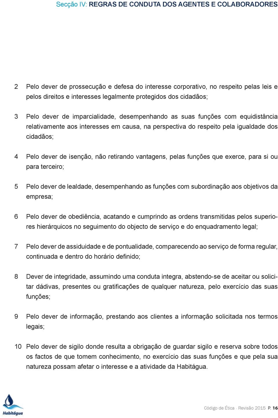 de isenção, não retirando vantagens, pelas funções que exerce, para si ou para terceiro; 5 Pelo dever de lealdade, desempenhando as funções com subordinação aos objetivos da empresa; 6 Pelo dever de