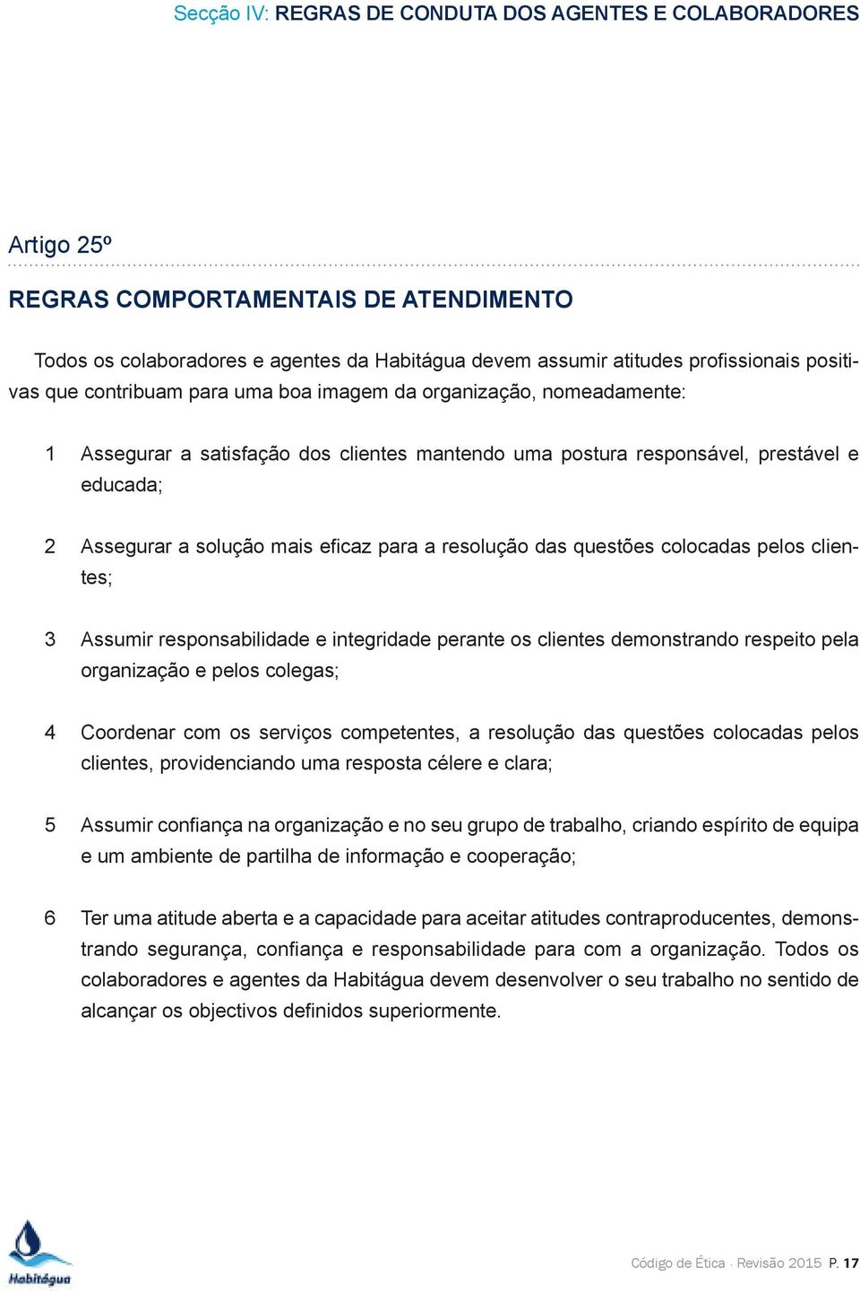 resolução das questões colocadas pelos clientes; 3 Assumir responsabilidade e integridade perante os clientes demonstrando respeito pela organização e pelos colegas; 4 Coordenar com os serviços