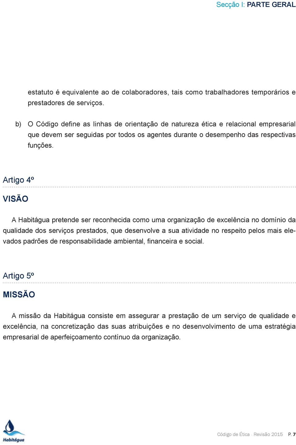 Artigo 4º VISÃO A Habitágua pretende ser reconhecida como uma organização de excelência no domínio da qualidade dos serviços prestados, que desenvolve a sua atividade no respeito pelos mais elevados