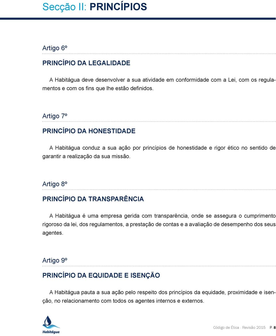 Artigo 8º PRINCÍPIO DA TRANSPARÊNCIA A Habitágua é uma empresa gerida com transparência, onde se assegura o cumprimento rigoroso da lei, dos regulamentos, a prestação de contas e a avaliação de