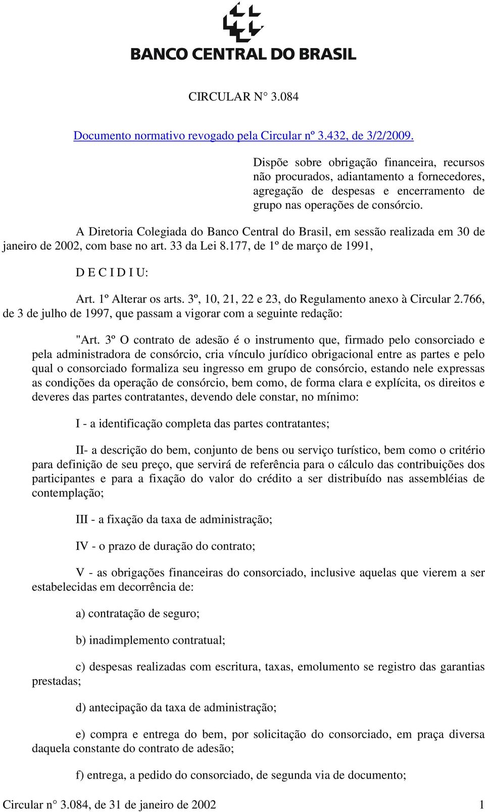 A Diretoria Colegiada do Banco Central do Brasil, em sessão realizada em 30 de janeiro de 2002, com base no art. 33 da Lei 8.177, de 1º de março de 1991, D E C I D I U: Art. 1º Alterar os arts.