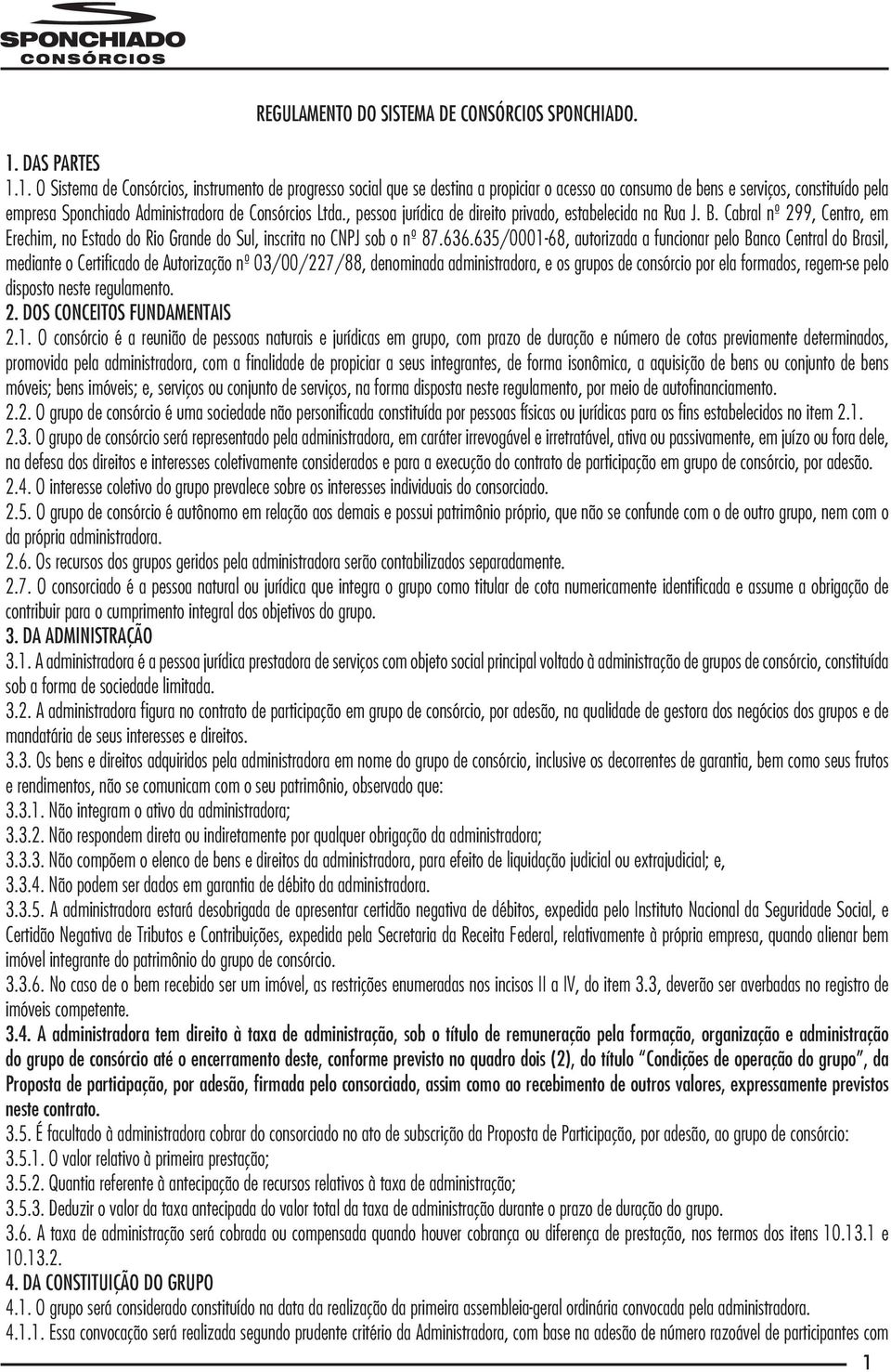 1. O Sistema de Consórcios, instrumento de progresso social que se destina a propiciar o acesso ao consumo de bens e serviços, constituído pela empresa Sponchiado Administradora de Consórcios Ltda.