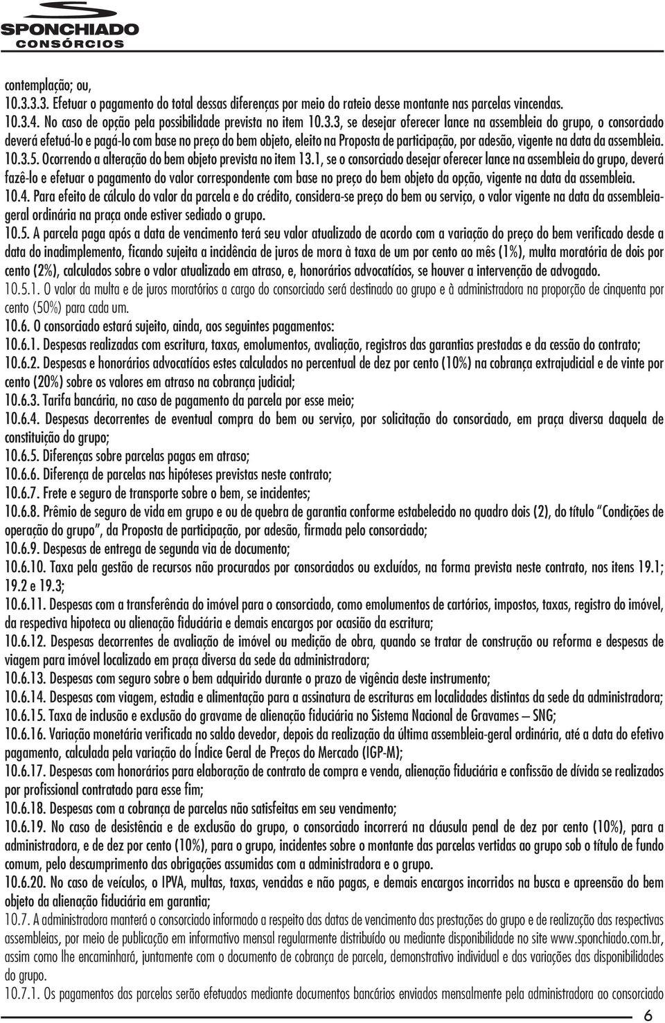 lance na assembleia do grupo, o consorciado deverá efetuá-lo e pagá-lo com base no preço do bem objeto, eleito na Proposta de participação, por adesão, vigente na data da assembleia. 10.3.5.