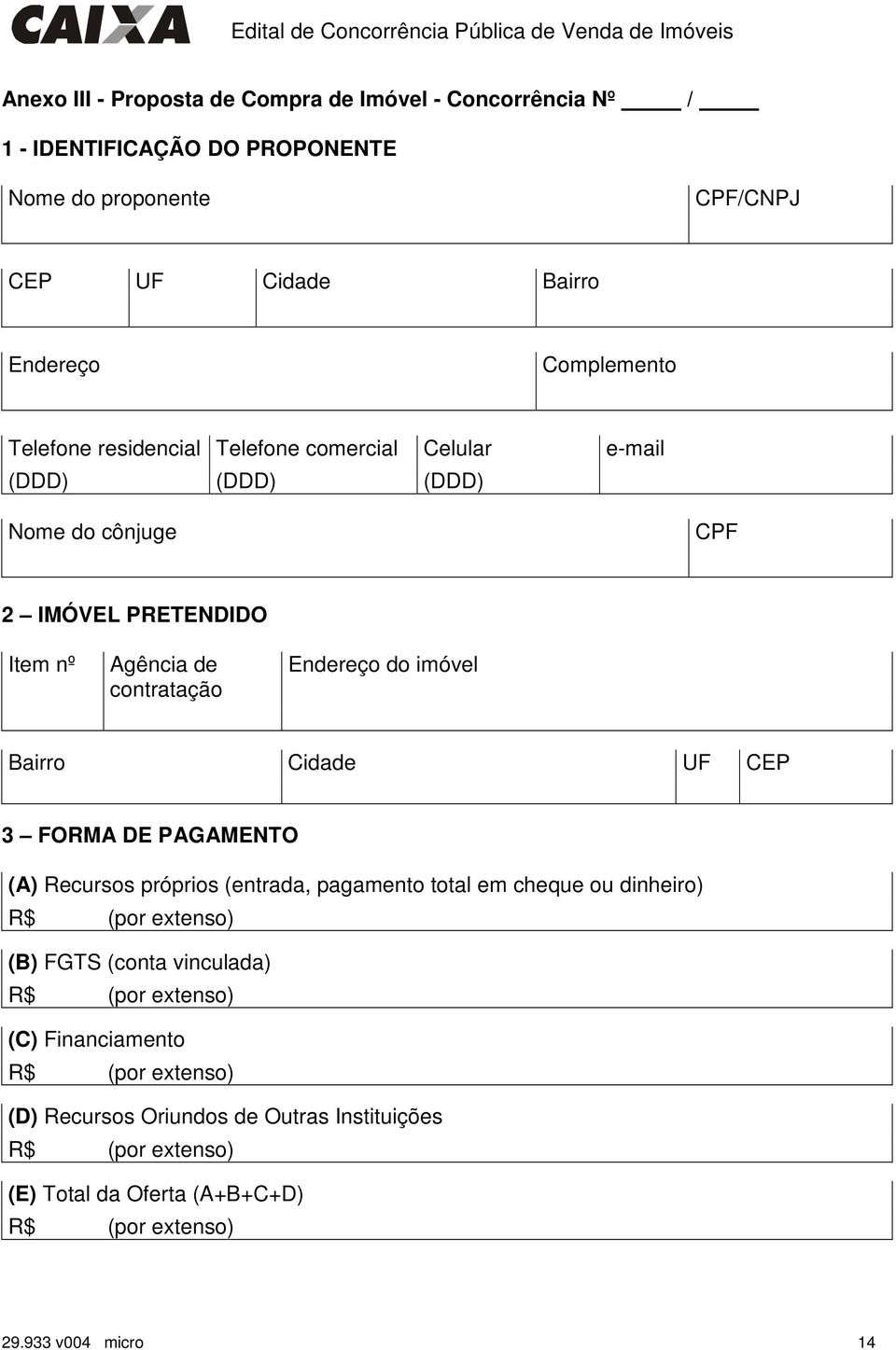 Bairro Cidade UF CEP 3 FORMA DE PAGAMENTO (A) Recursos próprios (entrada, pagamento total em cheque ou dinheiro) R$ (por extenso) (B) FGTS (conta vinculada) R$ (por