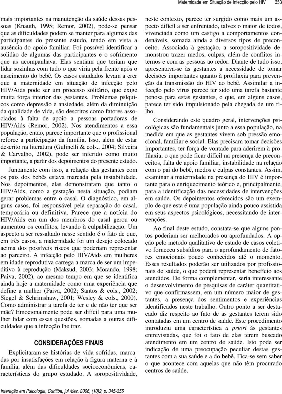 Elas sentiam que teriam que lidar sozinhas com tudo o que viria pela frente após o nascimento do bebê.