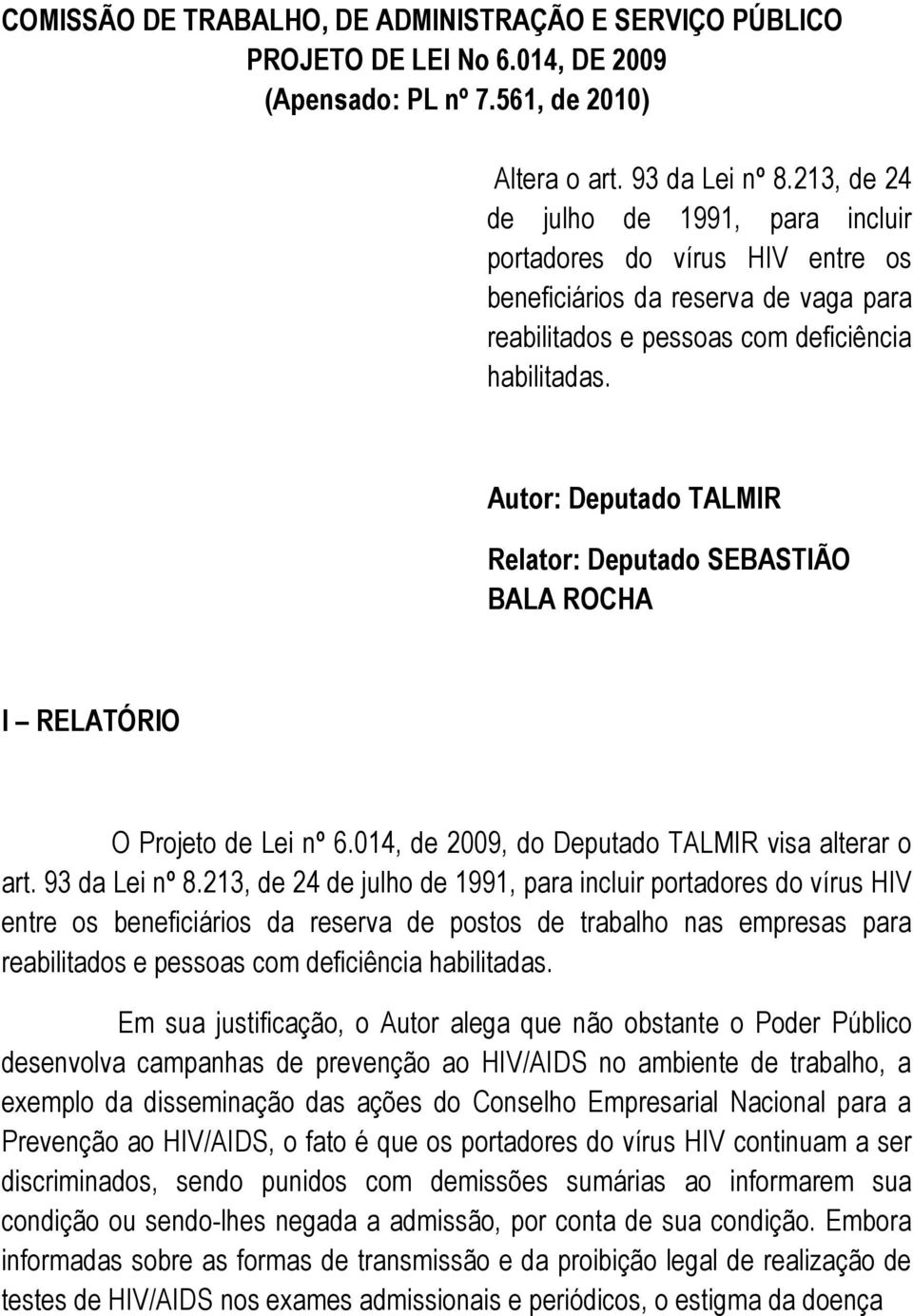 Autor: Deputado TALMIR Relator: Deputado SEBASTIÃO BALA ROCHA I RELATÓRIO O Projeto de Lei nº 6.014, de 2009, do Deputado TALMIR visa alterar o art. 93 da Lei nº 8.