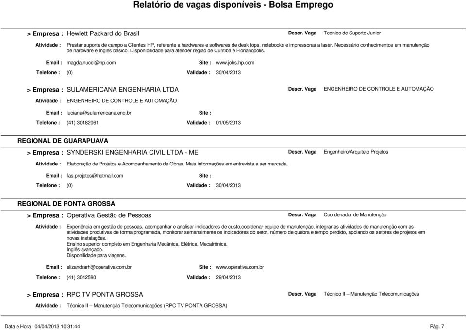 com www.jobs.hp.com Telefone : (0) SULAMERICANA ENGENHARIA LTDA ENGENHEIRO DE CONTROLE E AUTOMAÇÃO ENGENHEIRO DE CONTROLE E AUTOMAÇÃO luciana@sulamericana.eng.