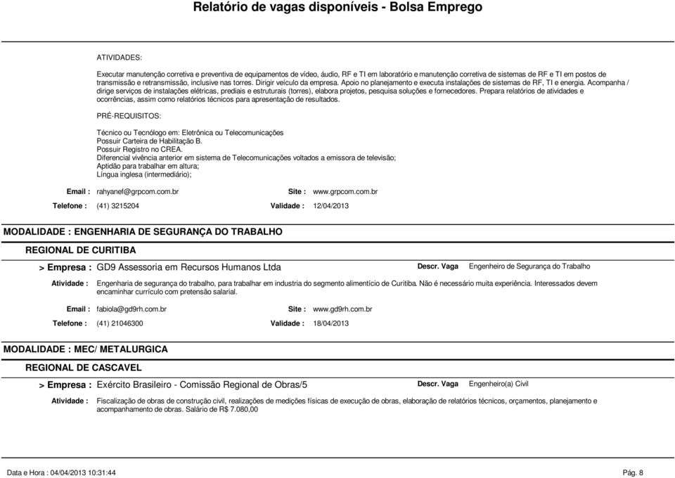 Acompanha / dirige serviços de instalações elétricas, prediais e estruturais (torres), elabora projetos, pesquisa soluções e fornecedores.