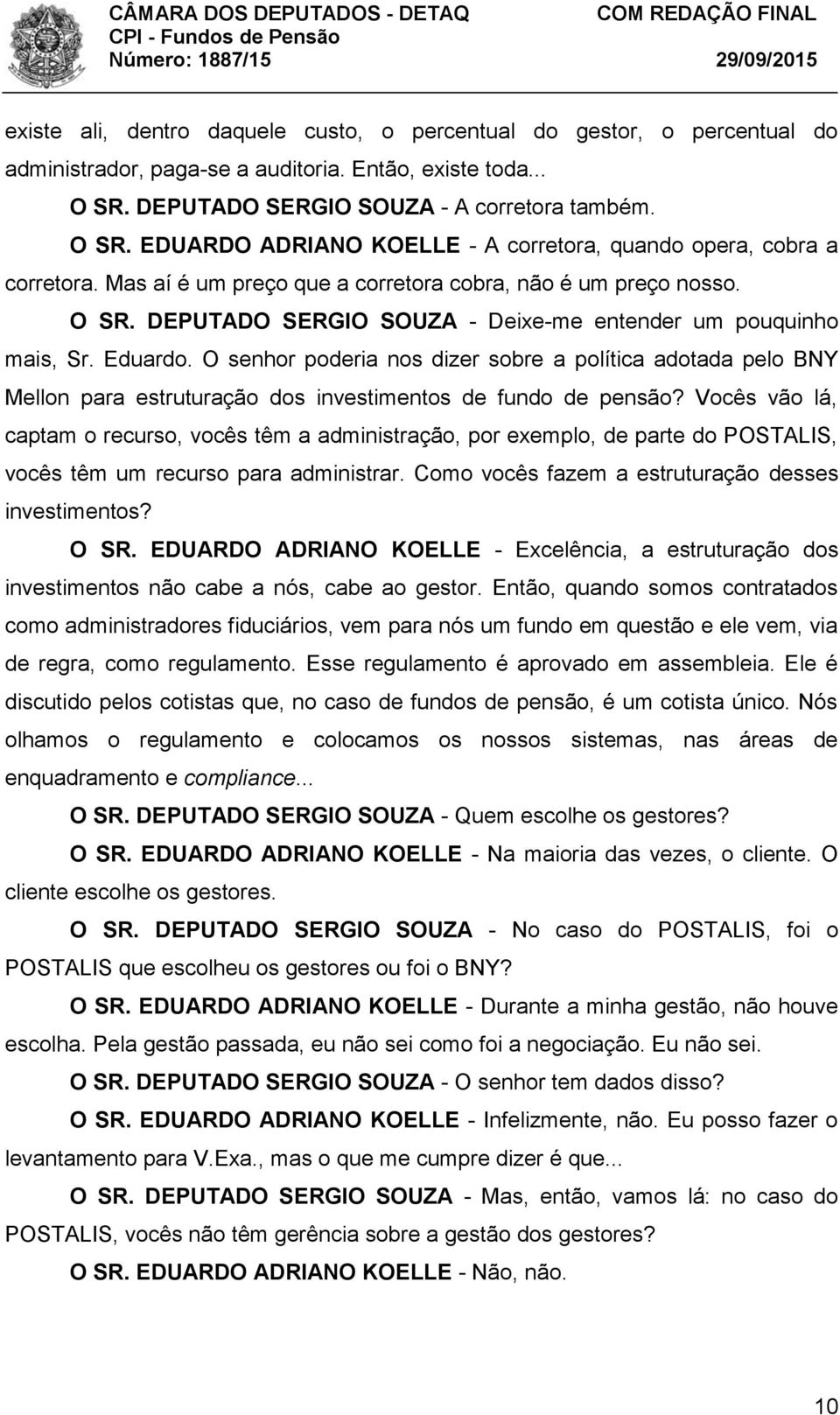 Eduardo. O senhor poderia nos dizer sobre a política adotada pelo BNY Mellon para estruturação dos investimentos de fundo de pensão?