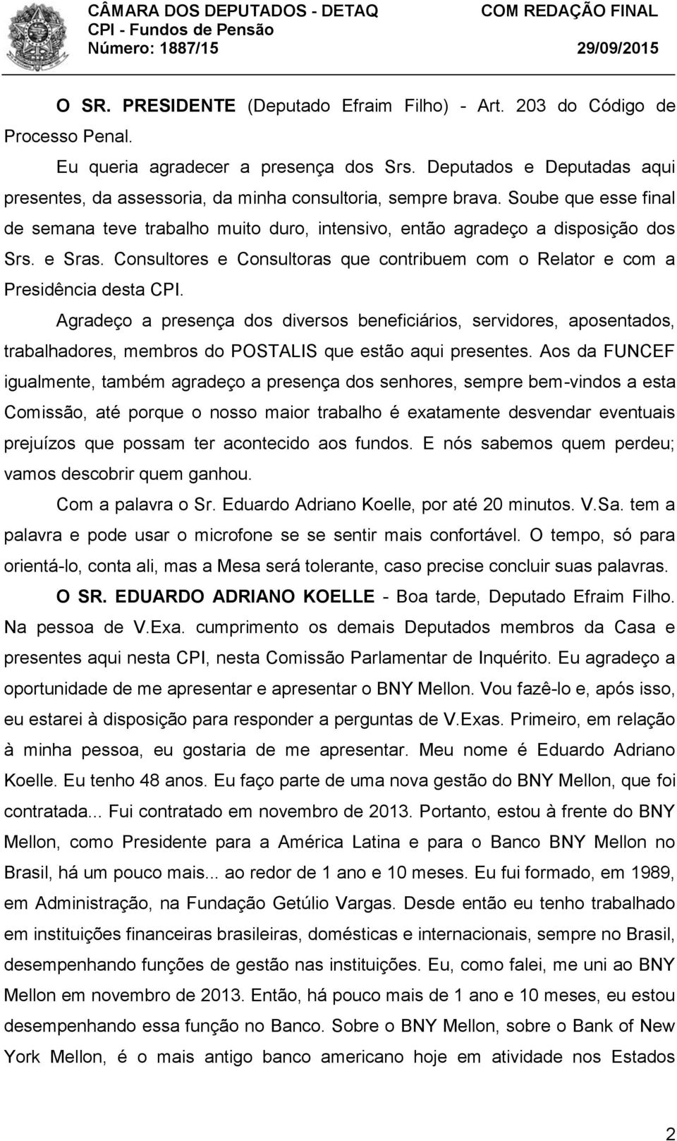 e Sras. Consultores e Consultoras que contribuem com o Relator e com a Presidência desta CPI.