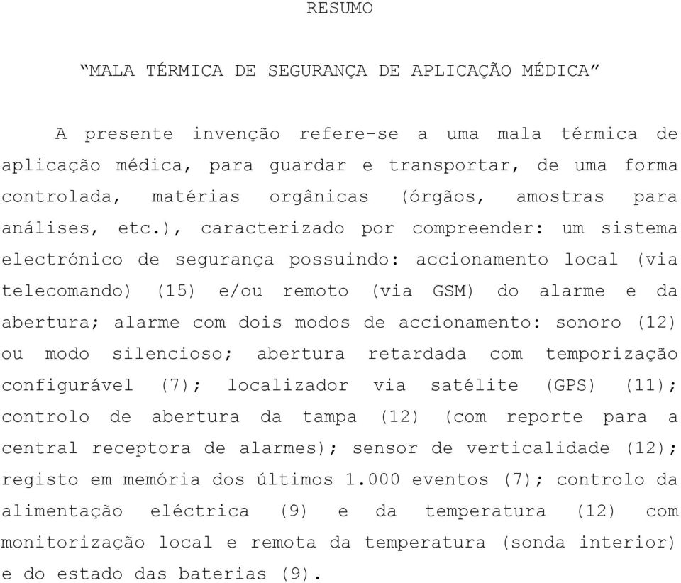 ), caracterizado por compreender: um sistema electrónico de segurança possuindo: accionamento local (via telecomando) (15) e/ou remoto (via GSM) do alarme e da abertura; alarme com dois modos de