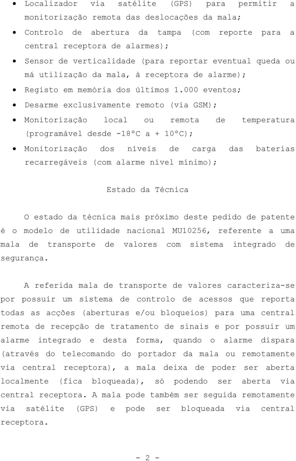 000 eventos; Desarme exclusivamente remoto (via GSM); Monitorização local ou remota de temperatura (programável desde -18ºC a + 10ºC); Monitorização dos níveis de carga das baterias recarregáveis