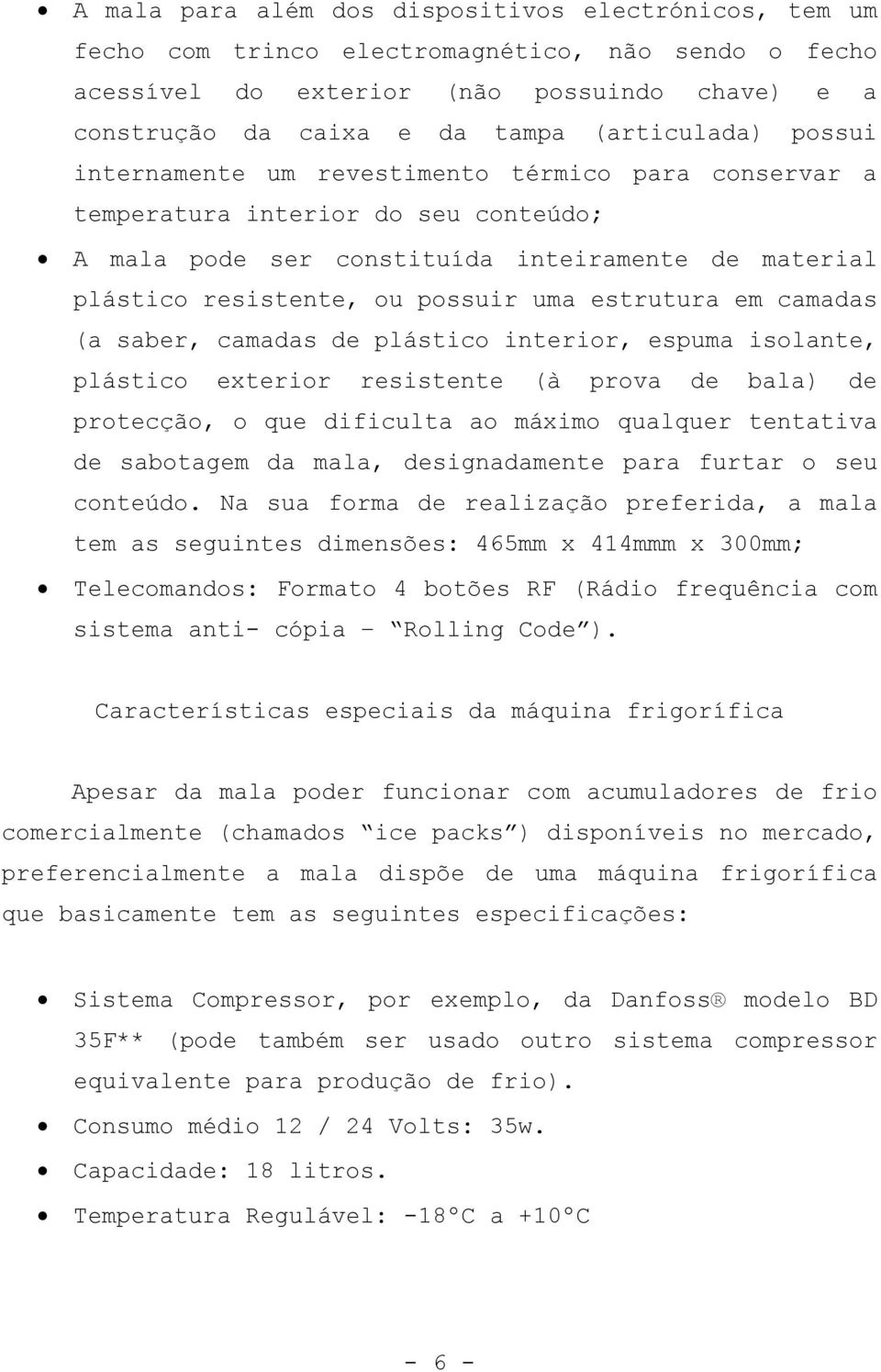 em camadas (a saber, camadas de plástico interior, espuma isolante, plástico exterior resistente (à prova de bala) de protecção, o que dificulta ao máximo qualquer tentativa de sabotagem da mala,