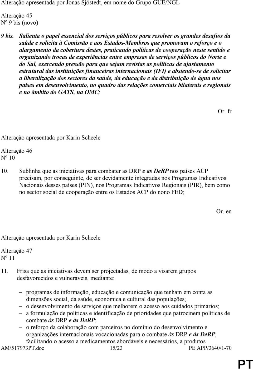 praticando políticas de cooperação neste sentido e organizando trocas de experiências entre empresas de serviços públicos do Norte e do Sul, exercendo pressão para que sejam revistas as políticas de