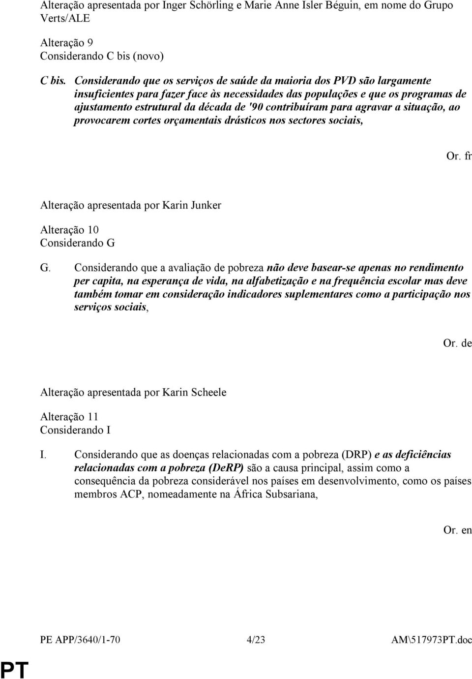 contribuíram para agravar a situação, ao provocarem cortes orçamentais drásticos nos sectores sociais, Or. fr Alteração apresentada por Karin Junker Alteração 10 Considerando G G.