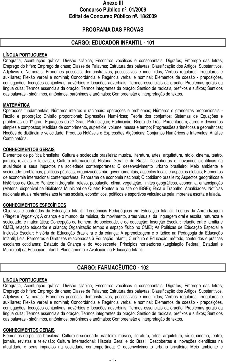 Emprego do hífen; Emprego da crase; Classe de Palavras; Estrutura das palavras; Classificação dos Artigos, Substantivos, Adjetivos e Numerais; Pronomes pessoais, demonstrativos, possessivos e