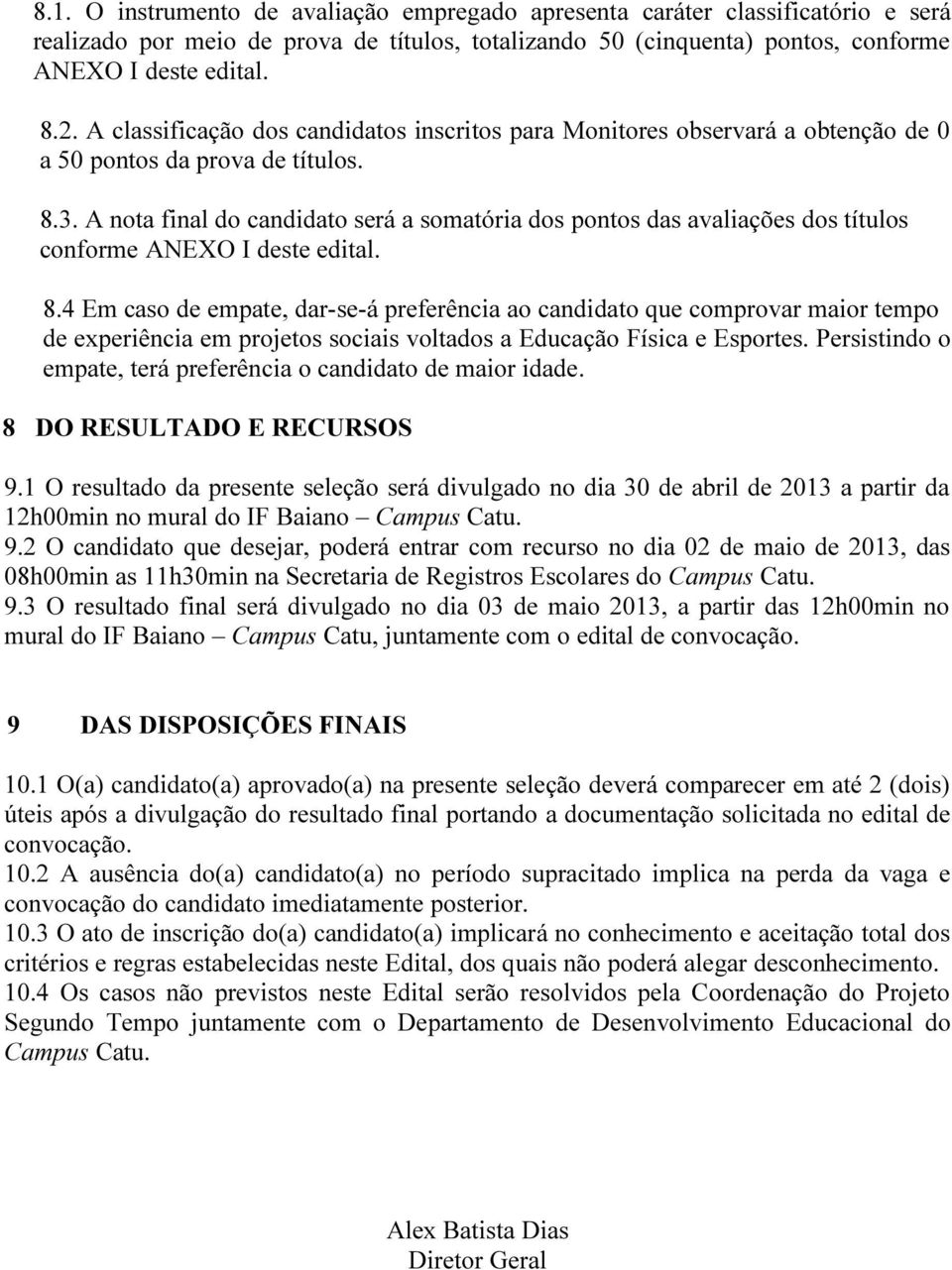 A nota final do candidato será a somatória dos pontos das avaliações dos títulos conforme ANEXO I deste edital. 8.