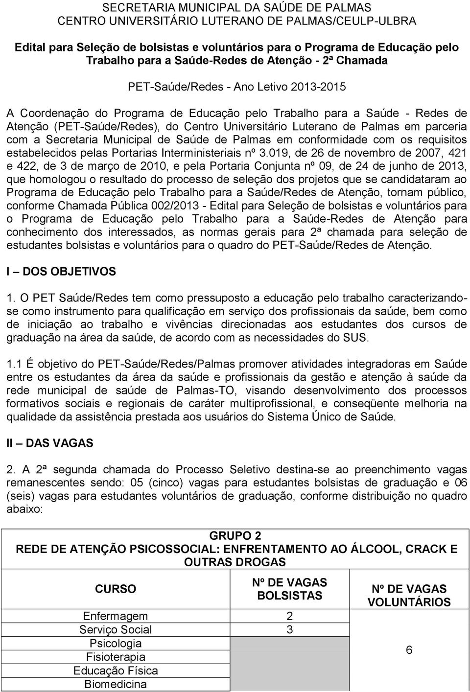 de Palmas em parceria com a Secretaria Municipal de Saúde de Palmas em conformidade com os requisitos estabelecidos pelas Portarias Interministeriais nº 3.