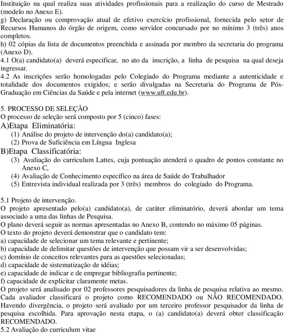 h) 02 cópias da lista de documentos preenchida e assinada por membro da secretaria do programa (Anexo D). 4.