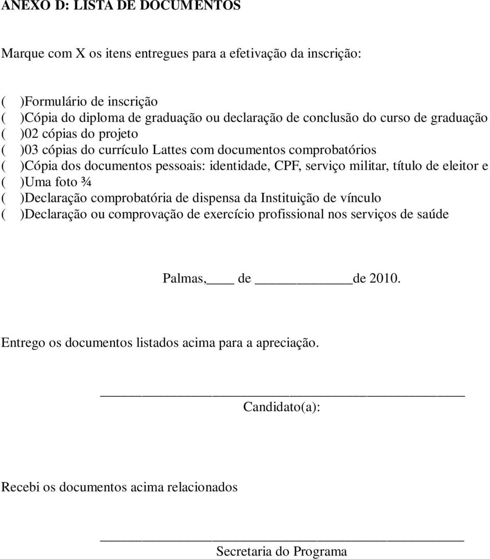 serviço militar, título de eleitor e ( )Uma foto ¾ ( )Declaração comprobatória de dispensa da Instituição de vínculo ( )Declaração ou comprovação de exercício profissional