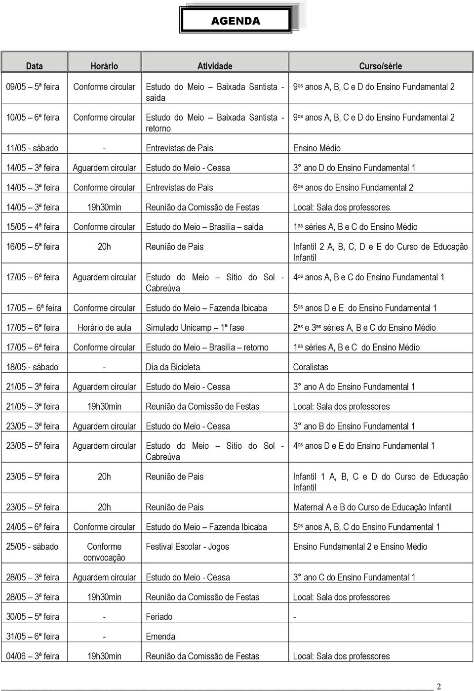 Fundamental 1 14/05 3ª feira Conforme circular ntrevistas de Pais 6 os anos do nsino Fundamental 2 14/05 3ª feira 19h30min Reunião da Comissão de Festas Local: Sala dos professores 15/05 4ª feira