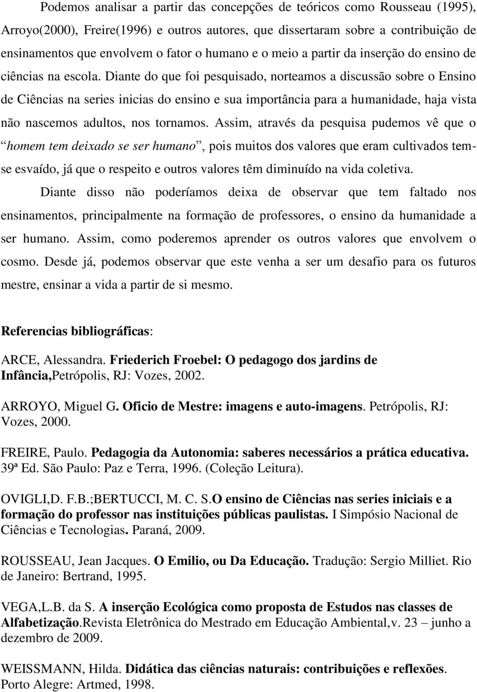 Diante do que foi pesquisado, norteamos a discussão sobre o Ensino de Ciências na series inicias do ensino e sua importância para a humanidade, haja vista não nascemos adultos, nos tornamos.