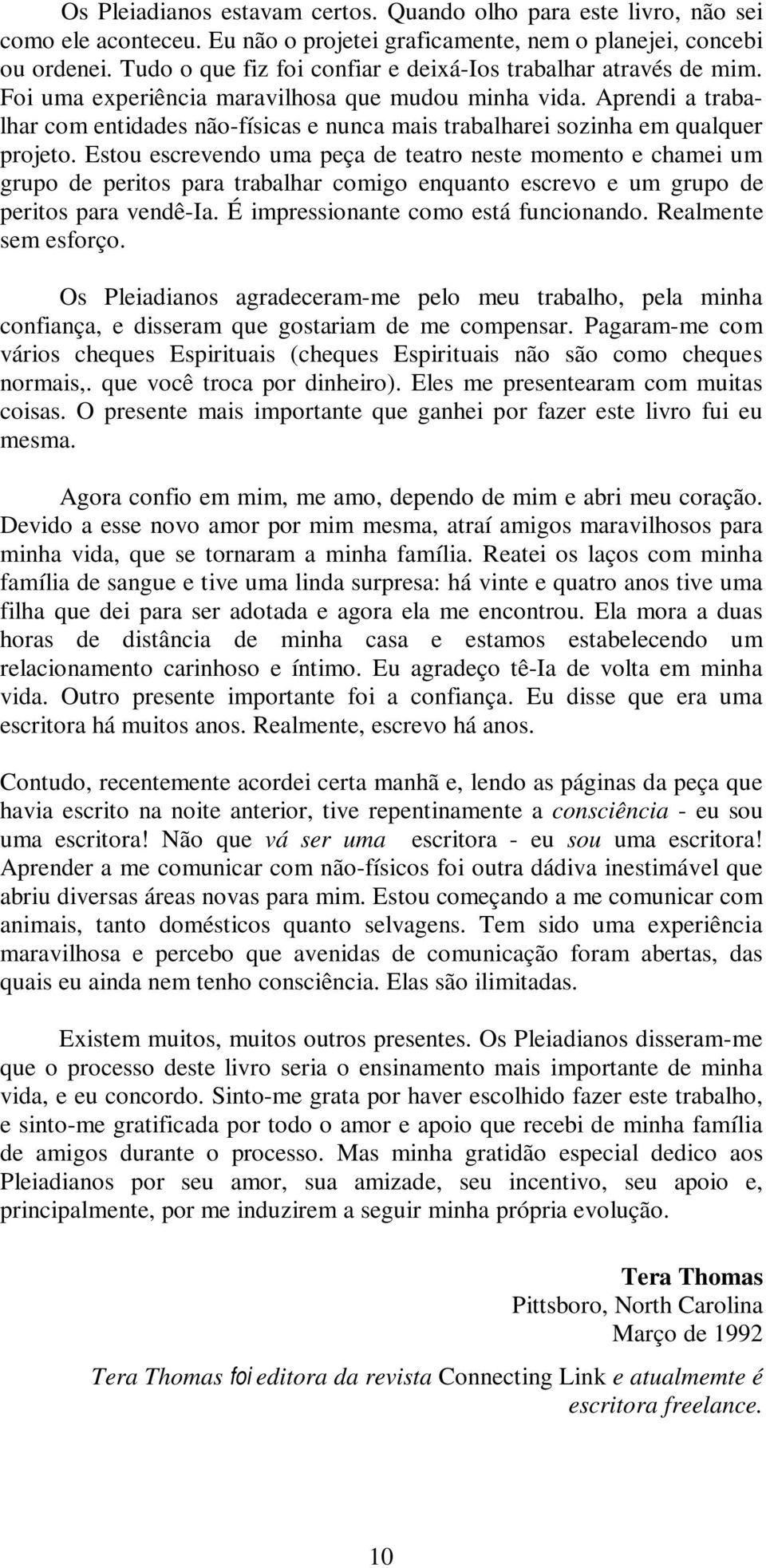 Aprendi a trabalhar com entidades não-físicas e nunca mais trabalharei sozinha em qualquer projeto.