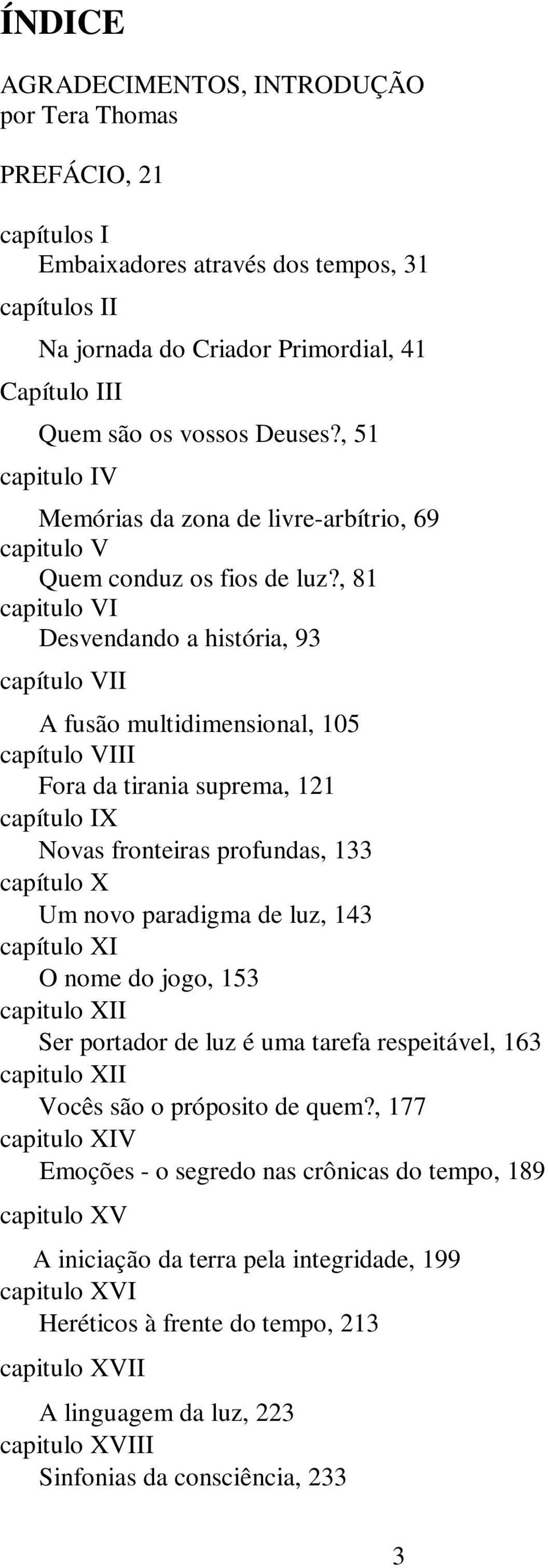 , 81 capitulo VI Desvendando a história, 93 capítulo VII A fusão multidimensional, 105 capítulo VIII Fora da tirania suprema, 121 capítulo IX Novas fronteiras profundas, 133 capítulo X Um novo