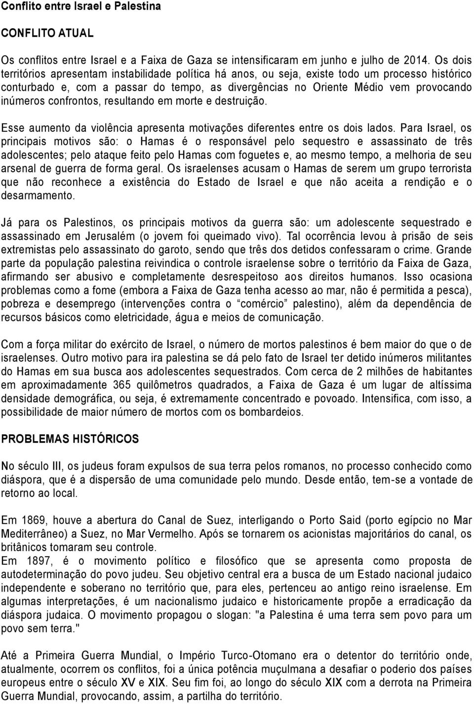 confrontos, resultando em morte e destruição. Esse aumento da violência apresenta motivações diferentes entre os dois lados.