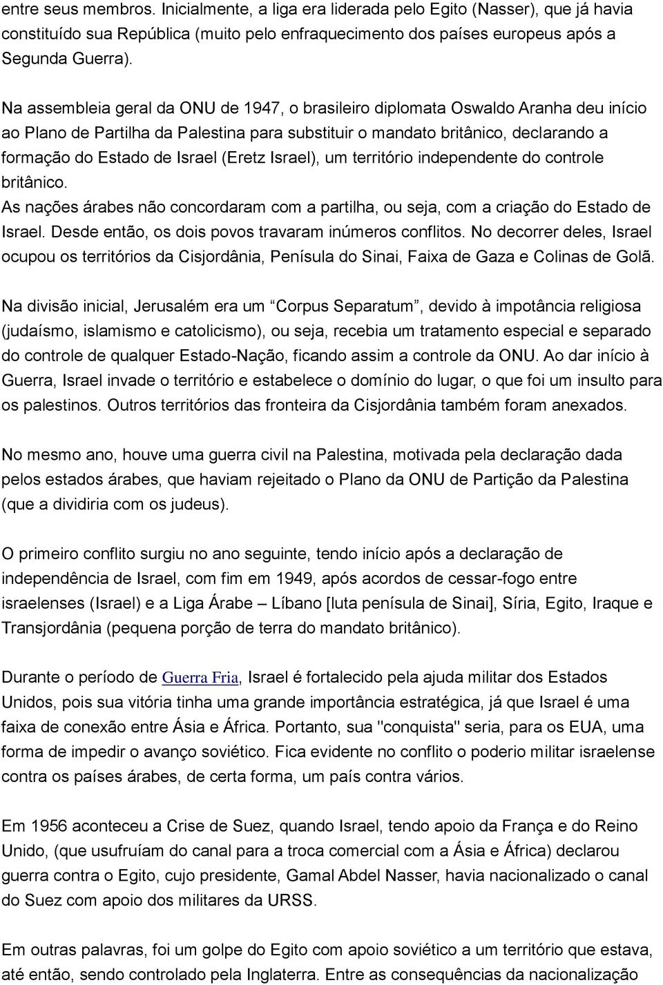 (Eretz Israel), um território independente do controle britânico. As nações árabes não concordaram com a partilha, ou seja, com a criação do Estado de Israel.