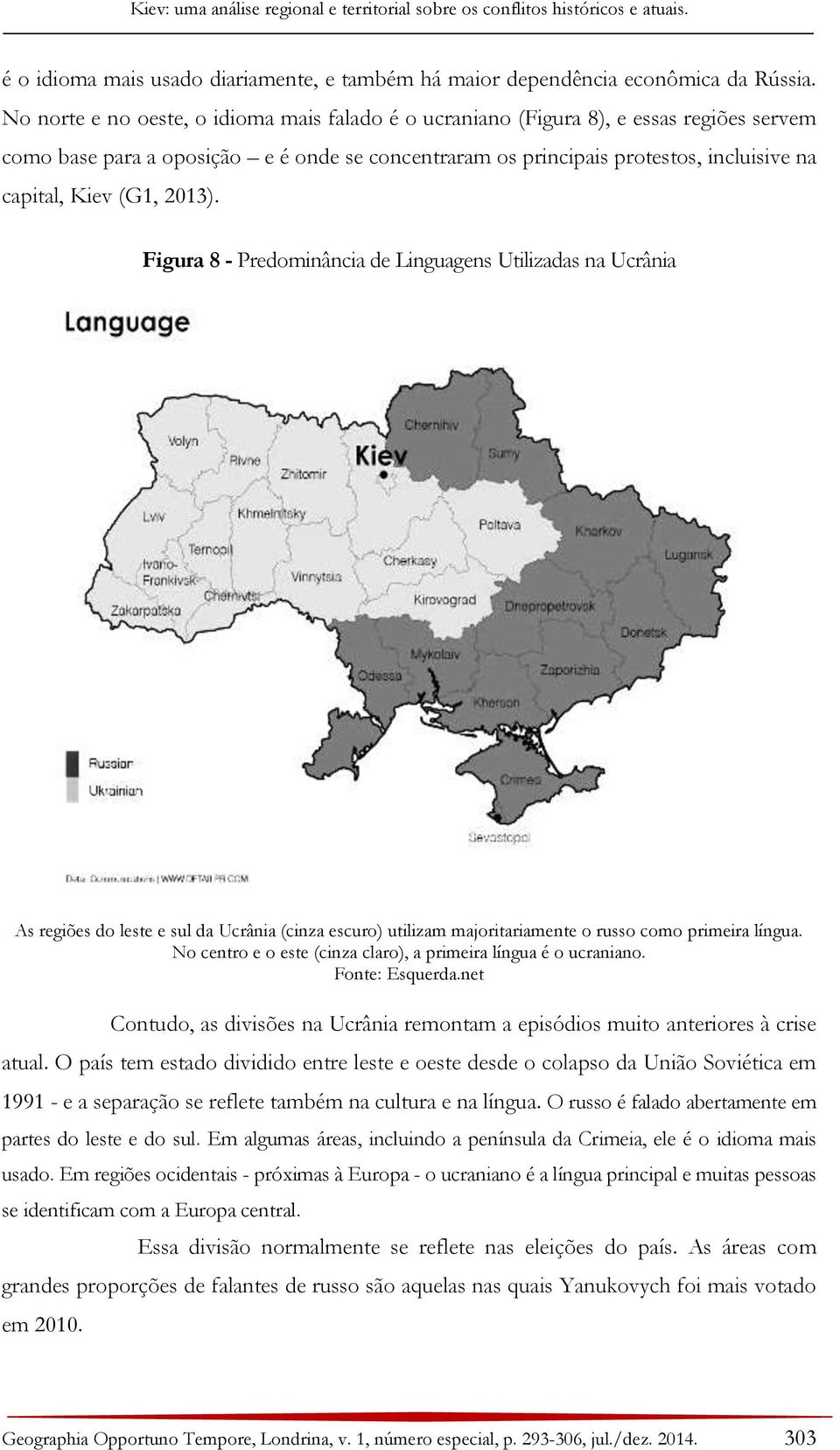 2013). Figura 8 - Predominância de Linguagens Utilizadas na Ucrânia As regiões do leste e sul da Ucrânia (cinza escuro) utilizam majoritariamente o russo como primeira língua.