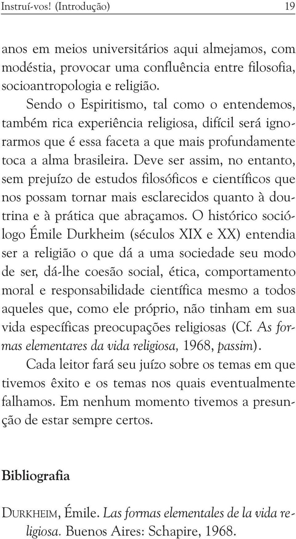 Deve ser assim, no entanto, sem prejuízo de estudos filosóficos e científicos que nos possam tornar mais esclarecidos quanto à doutrina e à prática que abraçamos.